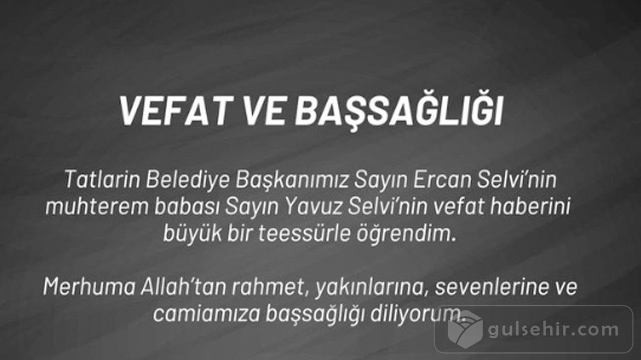Tatlarin Belediye Başkanı Ercan Selvi'nin Babası Sayın Yavuz Selvi'yi Kaybettik