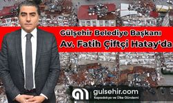 Gülşehir Belediye Başkanı Çiftçi Hatay'da