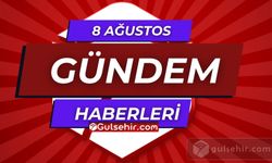 8 Ağustos Gündem Haberleri