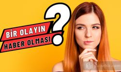 Bir olayın haber olması için ne gerekir?