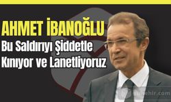 Ahmet İbanoğlu'dan Sert Tepki: "Bu Saldırıyı Şiddetle Kınıyor ve Lanetliyoruz"