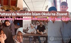 Pattaya'da Nuruddin İslam Okulu'na Ziyaret: Çocukların Yüzündeki Gülümseme Her Şeye Değer