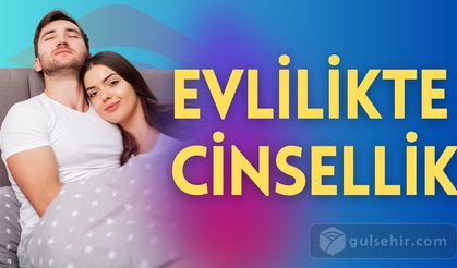 Evlilikte cinsellik ve sevişmek, ilişkinin heyecanını ve tutkusunu canlı tutabilir.