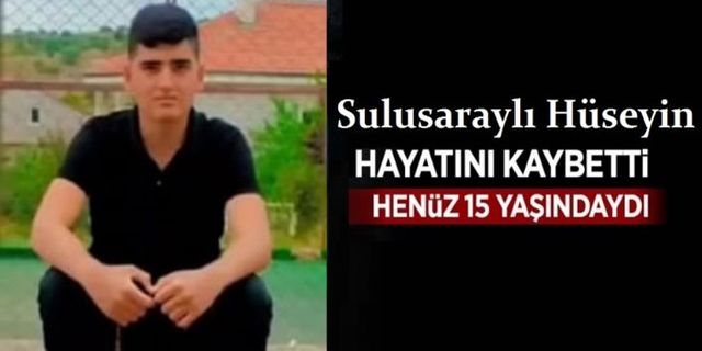 Sulusaraylı Hüseyin 15 yaşında hayatını kaybetti