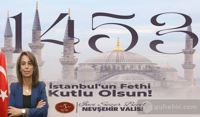 Nevşehir Valiliği İstanbul’un Fethi’nin 570. yıl dönümünü kutluyor