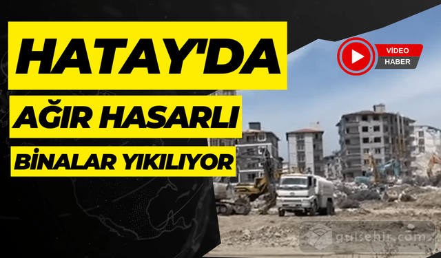 Hatay'da ağır hasarlı binalar yıkılıyor