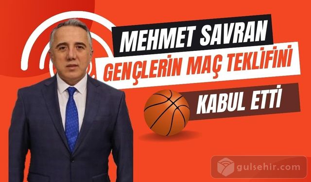 Mehmet Savran, gençlerle basketbol maçı yapacak