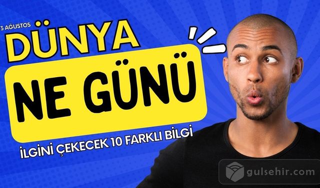 3 Ağustos'ta kutlanan Dünya Ne Günü'ne İlgini Çekecek 10 Farklı Bilgi