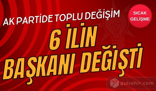 AK Parti'de 6 il başkanlığına atama: Parti içindeki değişiklikler neler getiriyor?