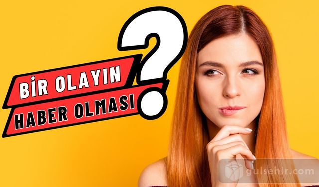 Bir olayın haber olması için ne gerekir?