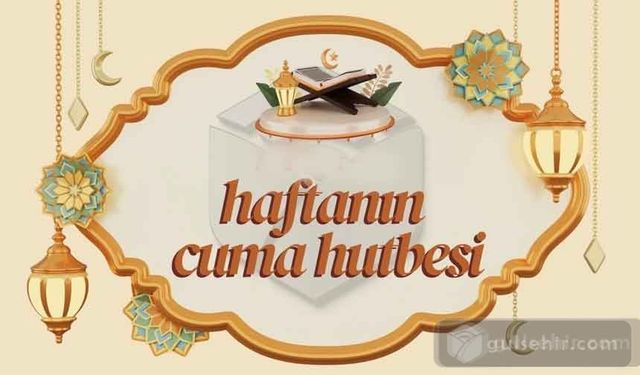 4 Ağustos 2023 Haftanın Cuma Hutbesi Konusu