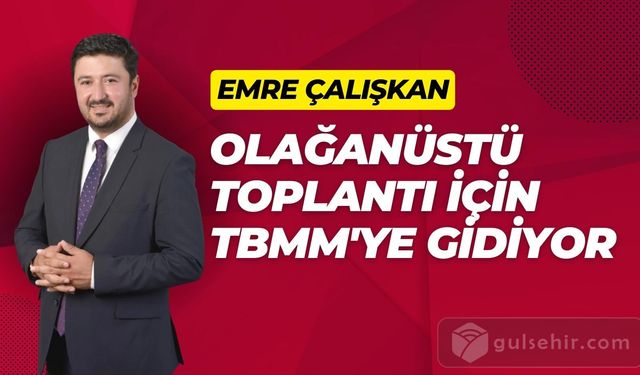 Emre Çalışkan, Olağanüstü toplantı için TBMM'de olacak