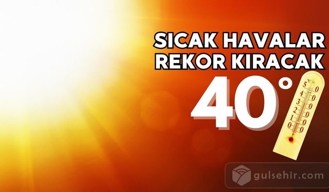 Hava sıcaklıkları rekor kıracak: 40 dereceli günler geliyor