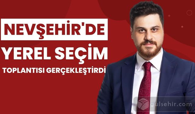 Hüseyin Baş Nevşehir'de Yerel Seçim Toplantısı Gerçekleştrdi