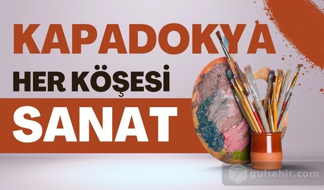 Kapadokya’nın her köşesi sanat dolu!