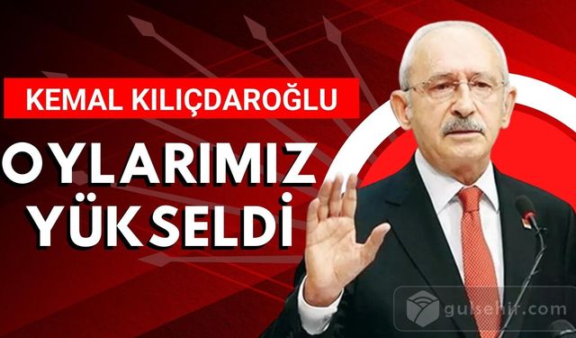 Kemal Kılıçdaroğlu'ndan şok açıklama: Oylarımız yükseldi