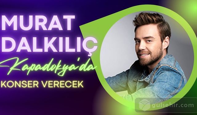 Murat Dalkılıç, Kapadokya'da konser verecek