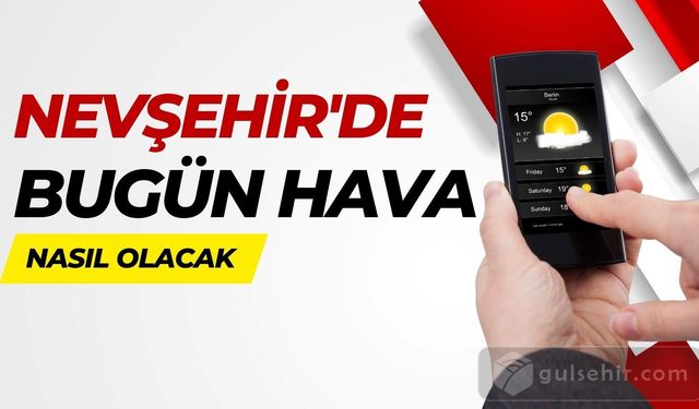 Nevşehir'de hava bugün nasıl olacak? 7 Ağustos Nevşehir hava durumu