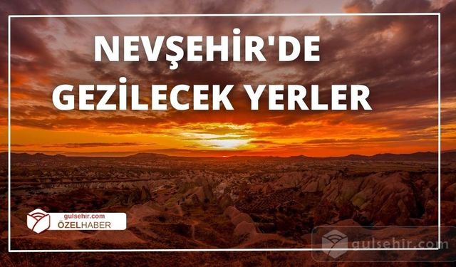 Nevşehir'de neresi gezilir? Nevşehir gezilecek yerler