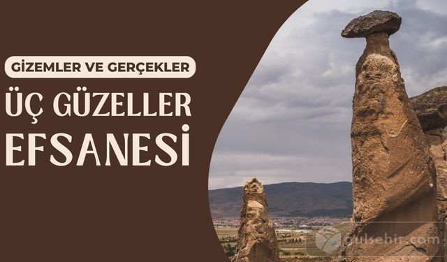 Üç Güzeller Efsanesi: Gizemli Hikayeler ve Gerçekleri