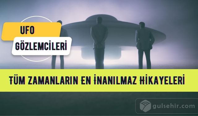 UFO Gözlemcileri: Tüm Zamanların En İnanılmaz Hikayeleri