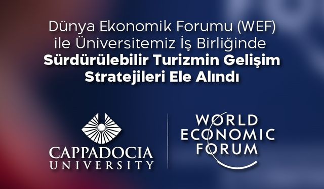 ''Dünya Ekonomik Forumu (WEF) İle Kapadokya Üniversitesi Türkiye Turizmi Raporu Hazırlandı''