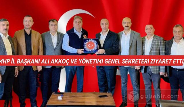 MHP İl Başkanı Ali Akkoç ve Yönetimi Genel Sekreteri Ziyaret Etti