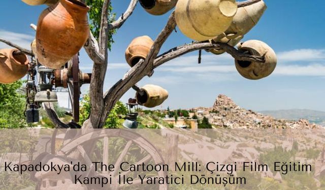 Kapadokya'da The Cartoon Mill: Çizgi Film Eğitim Kampı İle Yaratıcı Dönüşüm