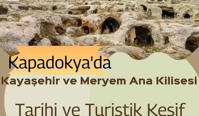 Kapadokya'da Kayaşehir ve Meryem Ana Kilisesi: Tarihi ve Turistik Keşif
