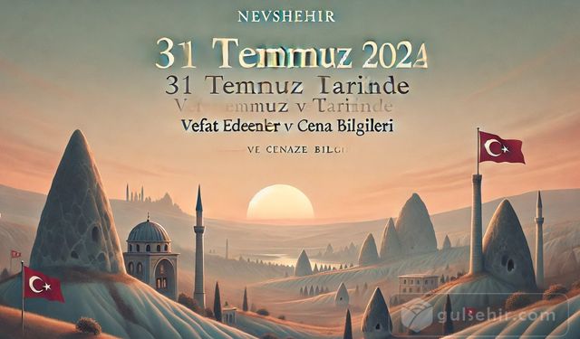 Nevşehir'de 31 Temmuz 2024 Tarihinde Vefat Edenler ve Cenaze Bilgileri