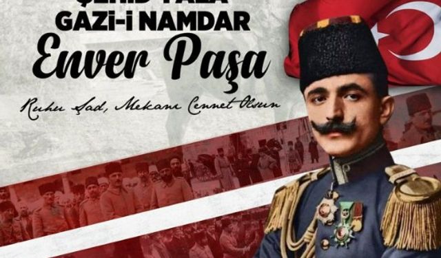 Enver Paşa: Turan Orduları Başkomutanı'nı Şehadetinin Yıl Dönümünde Saygıyla Anıyoruz