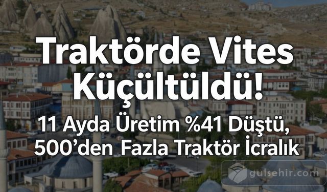 11 Ayda Üretim %41 Düştü, 500’den Fazla Traktör İcralık