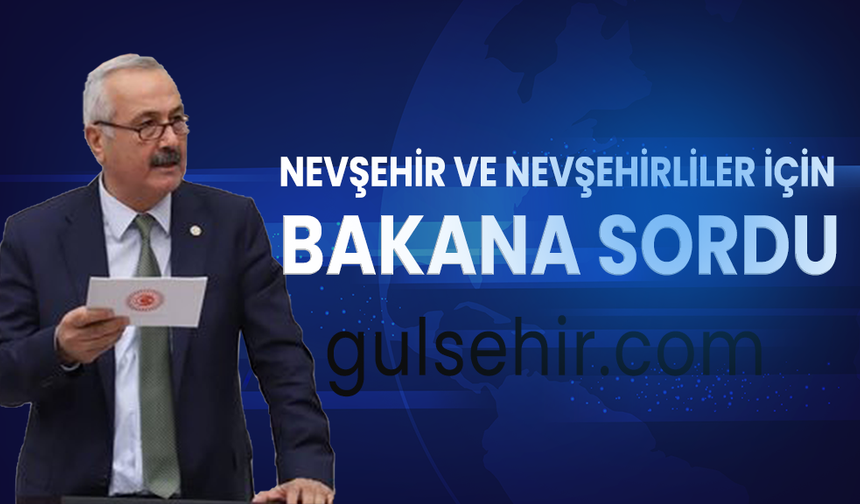 Nevşehir ve Nevşehirliler için Bakana Sordu
