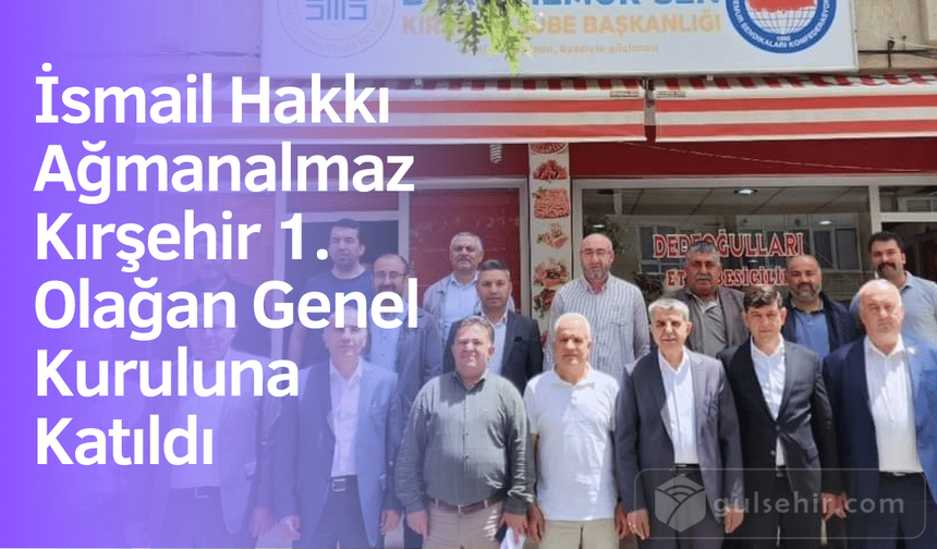 İsmail Hakkı Ağmanalmaz Kırşehir 1. Olağan Genel Kuruluna Katıldı