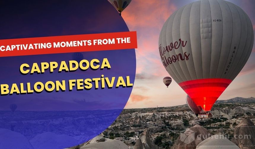 Captivating moments from the Cappadocia Balloon Festival