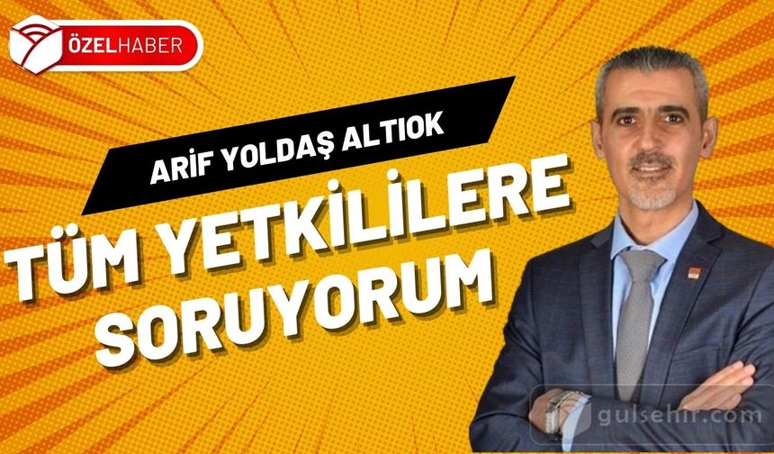 Hacıbektaş Belediye Başkanı Arif Yoldaş ALTIOK: Tüm Yetkililere Soruyorum