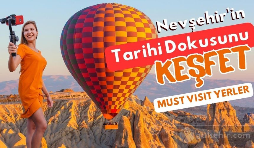 Nevşehir'in tarihi dokusunu keşfedin: Must-visit yerler