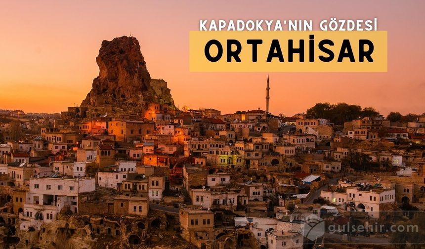 Ortahisar: Kapadokya'nın Gözdesi