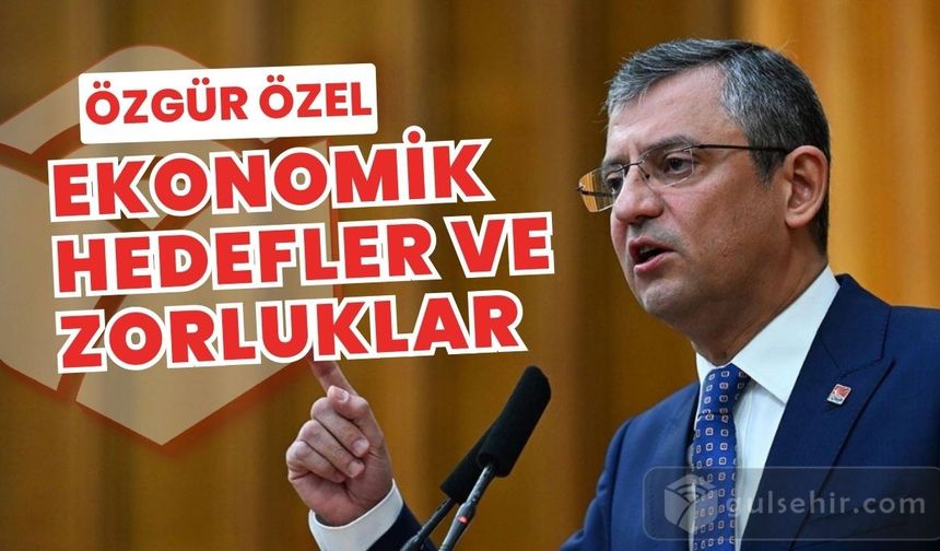 CHP Lideri Özgür Özel: Türkiye'nin Ekonomik Hedefi Zorlu, İlk 20'yi Koruma Çabasında