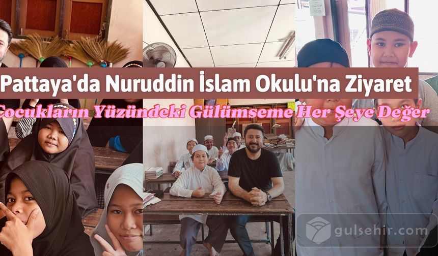 Pattaya'da Nuruddin İslam Okulu'na Ziyaret: Çocukların Yüzündeki Gülümseme Her Şeye Değer