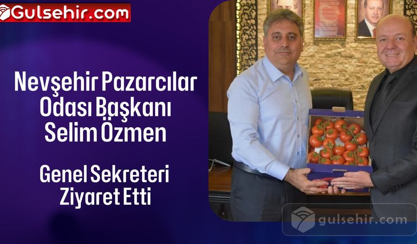 Nevşehir Pazarcılar Odası Başkanı Selim Özmen, Genel Sekreteri Ziyaret Etti
