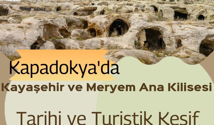 Kapadokya'da Kayaşehir ve Meryem Ana Kilisesi: Tarihi ve Turistik Keşif